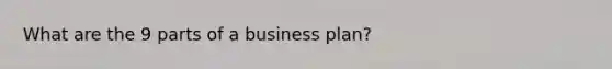 What are the 9 parts of a business plan?