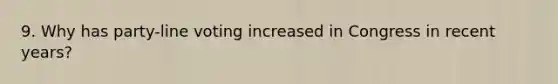9. Why has party-line voting increased in Congress in recent years?