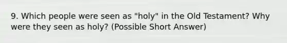 9. Which people were seen as "holy" in the Old Testament? Why were they seen as holy? (Possible Short Answer)