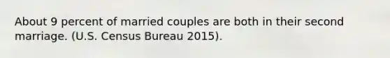 About 9 percent of married couples are both in their second marriage. (U.S. Census Bureau 2015).