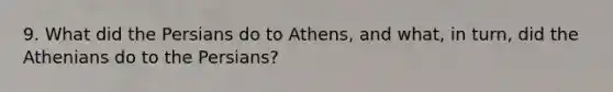 9. What did the Persians do to Athens, and what, in turn, did the Athenians do to the Persians?