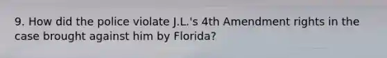 9. How did the police violate J.L.'s 4th Amendment rights in the case brought against him by Florida?