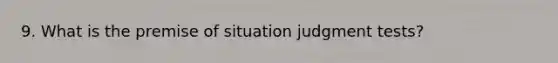 9. What is the premise of situation judgment tests?