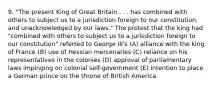 9. "The present King of Great Britain . . . has combined with others to subject us to a jurisdiction foreign to our constitution, and unacknowledged by our laws." The protest that the king had "combined with others to subject us to a jurisdiction foreign to our constitution" referred to George III's (A) alliance with the king of France (B) use of Hessian mercenaries (C) reliance on his representatives in the colonies (D) approval of parliamentary laws impinging on colonial self-government (E) intention to place a German prince on the throne of British America