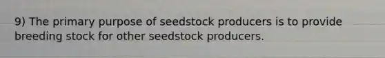 9) The primary purpose of seedstock producers is to provide breeding stock for other seedstock producers.