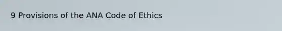 9 Provisions of the ANA Code of Ethics