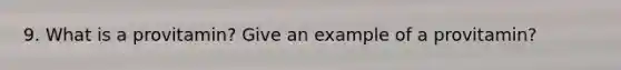 9. What is a provitamin? Give an example of a provitamin?