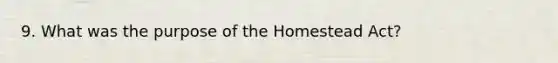 9. What was the purpose of the Homestead Act?