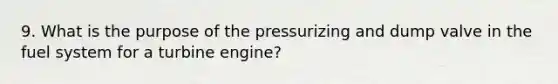 9. What is the purpose of the pressurizing and dump valve in the fuel system for a turbine engine?