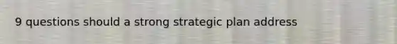 9 questions should a strong strategic plan address