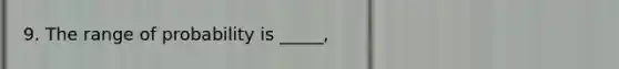 9. The range of probability is _____,
