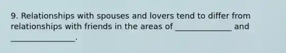 9. Relationships with spouses and lovers tend to differ from relationships with friends in the areas of ______________ and ________________.