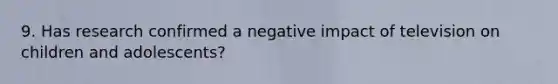 9. Has research confirmed a negative impact of television on children and adolescents?