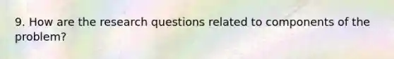 9. How are the research questions related to components of the problem?