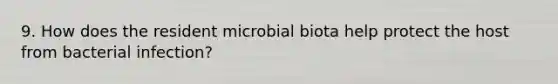 9. How does the resident microbial biota help protect the host from bacterial infection?