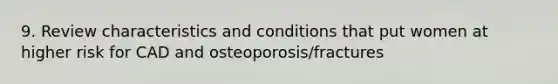 9. Review characteristics and conditions that put women at higher risk for CAD and osteoporosis/fractures