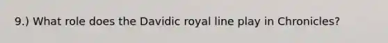 9.) What role does the Davidic royal line play in Chronicles?