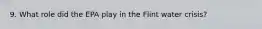 9. What role did the EPA play in the Flint water crisis?
