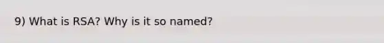 9) What is RSA? Why is it so named?