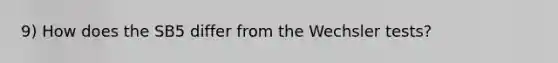 9) How does the SB5 differ from the Wechsler tests?