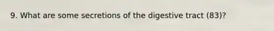 9. What are some secretions of the digestive tract (83)?