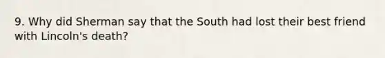 9. Why did Sherman say that the South had lost their best friend with Lincoln's death?