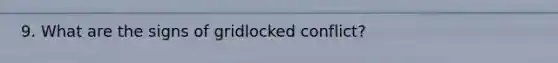 9. What are the signs of gridlocked conflict?