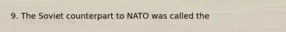 9. The Soviet counterpart to NATO was called the