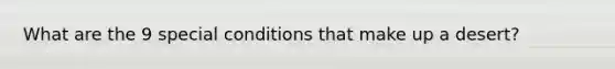 What are the 9 special conditions that make up a desert?
