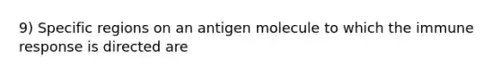 9) Specific regions on an antigen molecule to which the immune response is directed are