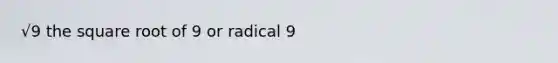 √9 the square root of 9 or radical 9