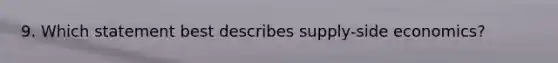 9. Which statement best describes supply-side economics?