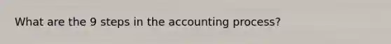 What are the 9 steps in the accounting process?