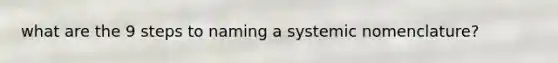 what are the 9 steps to naming a systemic nomenclature?