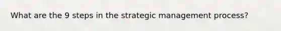 What are the 9 steps in the strategic management process?