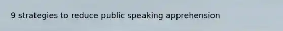 9 strategies to reduce public speaking apprehension