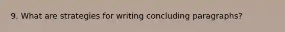 9. What are strategies for writing concluding paragraphs?