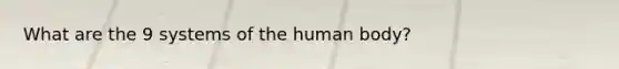 What are the 9 systems of the human body?