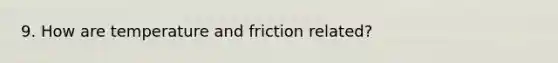 9. How are temperature and friction related?