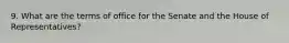 9. What are the terms of office for the Senate and the House of Representatives?