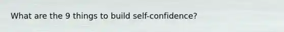 What are the 9 things to build self-confidence?