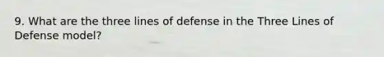 9. What are the three lines of defense in the Three Lines of Defense model?