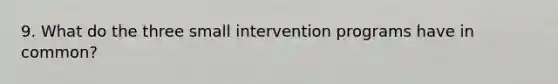 9. What do the three small intervention programs have in common?