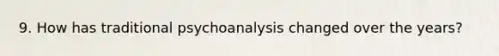 9. How has traditional psychoanalysis changed over the years?