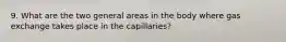 9. What are the two general areas in the body where gas exchange takes place in the capillaries?