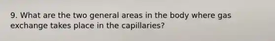 9. What are the two general areas in the body where gas exchange takes place in the capillaries?