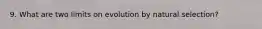 9. What are two limits on evolution by natural selection?