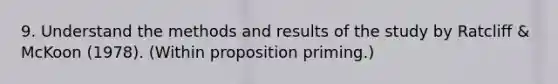 9. Understand the methods and results of the study by Ratcliff & McKoon (1978). (Within proposition priming.)