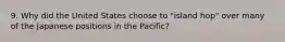 9. Why did the United States choose to "island hop" over many of the Japanese positions in the Pacific?