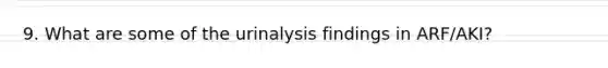 9. What are some of the urinalysis findings in ARF/AKI?